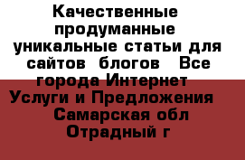 Качественные, продуманные, уникальные статьи для сайтов, блогов - Все города Интернет » Услуги и Предложения   . Самарская обл.,Отрадный г.